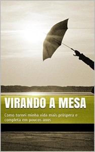 Baixar Virando a mesa: Como tornei minha vida mais pr&oacute;spera, completa e feliz em poucos anos pdf, epub, eBook