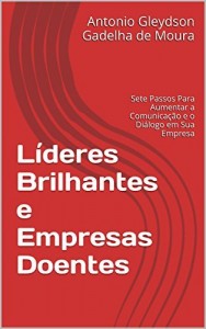 Baixar Líderes Brilhantes e Empresas Doentes: Sete Passos Para Aumentar a Comunicação e o Diálogo em Sua Empresa pdf, epub, eBook
