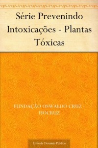 Baixar S&eacute;rie Prevenindo Intoxica&ccedil;&otilde;es – Plantas T&oacute;xicas pdf, epub, eBook