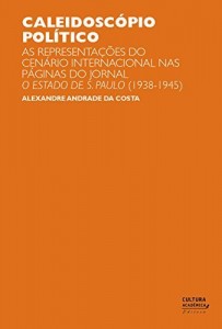 Baixar Caleidosc&oacute;pio pol&iacute;tico: as representa&ccedil;&otilde;es do cen&aacute;rio internacional nas p&aacute;ginas do jornal O Estado de S. Paulo… pdf, epub, eBook