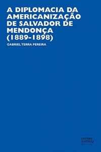 Baixar A diplomacia da americaniza&ccedil;&atilde;o de Salvador de Mendon&ccedil;a (1889-1898) pdf, epub, eBook