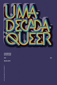 Baixar Uma D&eacute;cada Queer: 50 Entrevistas em Portugu&ecirc;s (2004-2014) pdf, epub, eBook