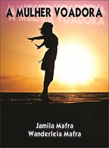 Baixar A Mulher Voadora – Uma Incr&iacute;vel Mulher Que Descobriu Seu Poder de Voar (Amor, Drama e Aventura) pdf, epub, eBook