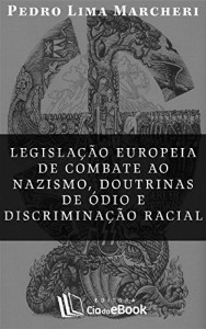 Baixar Legisla&ccedil;&atilde;o europeia de combate ao nazismo, doutrinas de &oacute;dio e discrimina&ccedil;&atilde;o racial pdf, epub, eBook