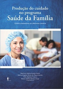 Baixar Produ&ccedil;&atilde;o do cuidado no Programa Sa&uacute;de da Fam&iacute;lia: olhares analisadores em diferentes cen&aacute;rios pdf, epub, eBook