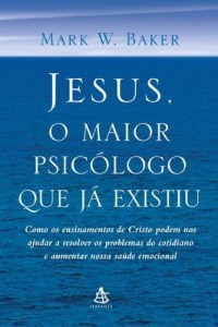 Baixar Jesus, o Maior Psic&oacute;logo que J&aacute; Existiu: Como os ensinamentos de Cristo podem nos ajudar a resolver os problemas… pdf, epub, eBook