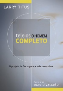 Baixar Teleios: O homem completo – O projeto de Deus para a vida masculina pdf, epub, eBook