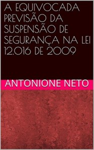 Baixar A EQUIVOCADA PREVIS&Atilde;O DA SUSPENS&Atilde;O DE SEGURAN&Ccedil;A NA LEI 12.016 DE 2009 pdf, epub, eBook