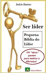 Baixar Ser L&iacute;der. Pequena B&iacute;blia do L&iacute;der (Motiva&ccedil;&atilde;o e Autoajuda Livro 1) pdf, epub, eBook