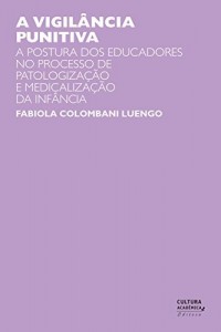 Baixar A vigil&acirc;ncia punitiva: a postura dos educadores no processo de patologiza&ccedil;&atilde;o e medicaliza&ccedil;&atilde;o da inf&acirc;ncia pdf, epub, eBook