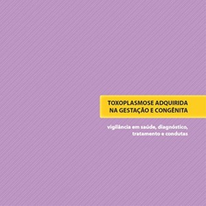 Baixar Toxoplasmose adquirida na gesta&ccedil;&atilde;o e cong&ecirc;nita: vigil&acirc;ncia em sa&uacute;de, diagn&oacute;stico, tratamento e condutas pdf, epub, eBook
