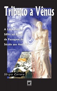Baixar Tributo a V&ecirc;nus: a luta contra a s&iacute;filis no Brasil, da passagem do s&eacute;culo aos anos 40 pdf, epub, eBook