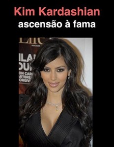 Baixar Kim Kardashian ascens&atilde;o &agrave; fama: A hist&oacute;ria de Hollywood mais polarizadora celebridade pdf, epub, eBook
