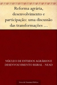 Baixar Reforma agr&aacute;ria, desenvolvimento e participa&ccedil;&atilde;o: uma discuss&atilde;o das transforma&ccedil;&otilde;es necess&aacute;rias e poss&iacute;veis pdf, epub, eBook