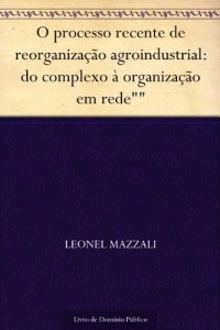 Baixar O processo recente de reorganização agroindustrial: do complexo à organização em rede"" pdf, epub, eBook