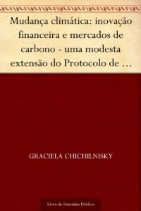 Baixar Mudança climática: inovação financeira e mercados de carbono – uma modesta extensão do Protocolo de Kyoto pode… pdf, epub, eBook