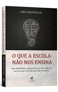 Baixar O Que a Escola Não Nos Ensina – Sete habilidades essenciais para uma vida de sucesso que você não aprende na escola pdf, epub, eBook