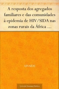 Baixar A resposta dos agregados familiares e das comunidades &aacute; epidemia de HIV-SIDA nas zonas rurais da &Aacute;frica sub-sahariana pdf, epub, eBook