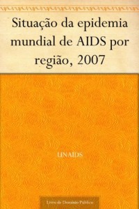 Baixar Situa&ccedil;&atilde;o da epidemia mundial de AIDS por regi&atilde;o 2007 pdf, epub, eBook