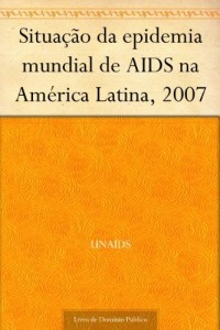 Baixar Situa&ccedil;&atilde;o da epidemia mundial de AIDS na Am&eacute;rica Latina 2007 pdf, epub, eBook