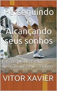 Baixar Perseguindo e Alcan&ccedil;ando seus sonhos: Passos pr&aacute;ticos em dire&ccedil;&atilde;o aos seus sonhos pdf, epub, eBook
