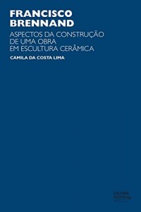 Baixar Francisco Brennand: aspectos da constru&ccedil;&atilde;o de uma obra em escultura cer&acirc;mica pdf, epub, eBook