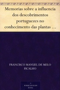 Baixar Memorias sobre a influencia dos descobrimentos portuguezes no conhecimento das plantas I. – Memoria sobre a Malagueta pdf, epub, eBook