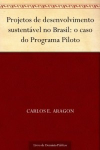 Baixar Projetos de desenvolvimento sustentável no Brasil: o caso do Programa Piloto pdf, epub, eBook