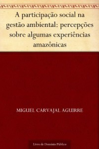 Baixar A participação social na gestão ambiental: percepções sobre algumas experiências amazônicas pdf, epub, eBook