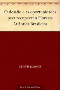 Baixar O desafio e as oportunidades para recuperar a Floresta Atlântica Brasileira pdf, epub, eBook