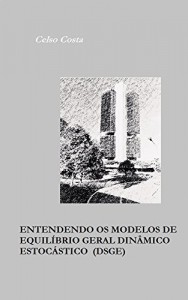Baixar Entendendo os modelos de equil&iacute;brio geral din&acirc;mico estoc&aacute;stico (DSGE) pdf, epub, eBook