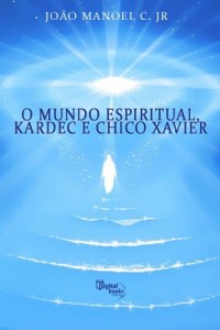 Baixar O mundo espiritual, Kardec e Chico Xavier pdf, epub, eBook