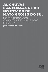 Baixar As chuvas e as massas de ar no estado de Mato Grosso do Sul: estudo geogr&aacute;fico com vista &agrave; regionaliza&ccedil;&atilde;o clim&aacute;tica pdf, epub, eBook