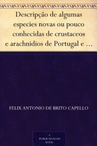 Baixar Descrip&ccedil;&atilde;o de algumas especies novas ou pouco conhecidas de crustaceos e arachnidios de Portugal e possess&otilde;es pdf, epub, eBook