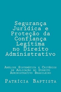 Baixar Segurança Jurídica e Proteção da Confiança Legítima no Direito Administrativo: Análise sistemática e critérios de aplicação no direito administrativo brasileiro pdf, epub, eBook