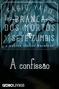 Baixar Branca dos mortos e os sete zumbis e outros contos macabros – A confiss&atilde;o pdf, epub, eBook