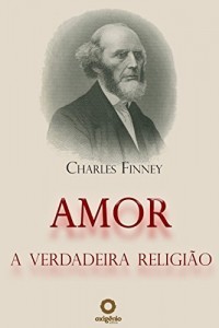 Baixar Amor – A Verdadeira Religião (Grandes Sermões de Charles Finney) pdf, epub, eBook