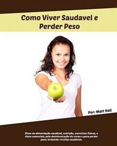 Baixar Como Viver Saudável e Perder Peso: Dicas de alimentação saudável, nutrição, exercícios físicos, e óleos essenciais, pela desintoxicação do corpo e para … Saudável, Nutrição, Desintoxicação) pdf, epub, eBook