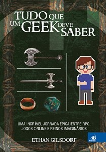 Baixar Tudo o que um geek deve saber: Uma incrível jornada épica entre RPGs, jogos online e reinos imaginários. pdf, epub, eBook