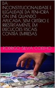 Baixar DA INCONSTITUCIONALIDADE E ILEGALIDADE DA PENHORA ON LINE QUANDO APLICADA, SEM CRIT&Eacute;RIO E IRRESTRITAMENTE, EM… pdf, epub, eBook
