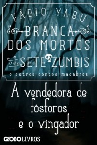 Baixar Branca dos mortos e os sete zumbis e outros contos macabros – A vendedora de f&oacute;sforos e o vingador pdf, epub, eBook