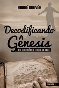 Baixar Decodificando o G&ecirc;nesis: Da Cria&ccedil;&atilde;o a Arca de No&eacute; pdf, epub, eBook
