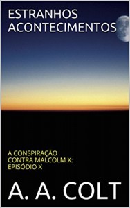 Baixar ESTRANHOS ACONTECIMENTOS: A CONSPIRAÇÃO CONTRA MALCOLM X: EPISÓDIO X (A CONSPIRAÇÃO CONTRA MALCOLM X – EPISÓDIO X) pdf, epub, eBook