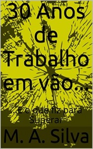 Baixar 30 Anos de Trabalho em vão…: …E o que fiz para Superar pdf, epub, eBook