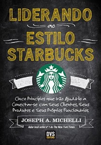 Baixar Liderando ao Estilo Starbucks – Cinco princípios que irão ajudá-lo a conectar-se com seus clientes; seus produtos e seus próprios funcionários pdf, epub, eBook