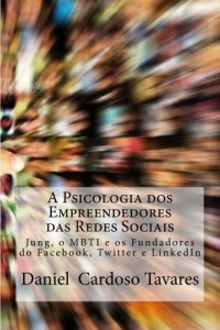 Baixar A Psicologia dos Empreendedores das Redes Sociais: Jung, o MBTI e os Fundadores do Facebook, Twitter e LinkedIn. pdf, epub, eBook