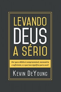 Baixar Levando Deus a Sério: Por que a Bíblia é compreensível, necessária e suficiente, e o que isso significa para você! pdf, epub, eBook