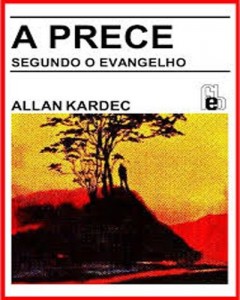 Baixar A Prece Segundo o Evangelho – Allan Kardec pdf, epub, eBook