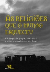 Baixar Religi&otilde;es que o mundo esqueceu: como eg&iacute;pcios, gregos, celtas, astecas, e outros povos cultuavam seus deuses, As pdf, epub, eBook