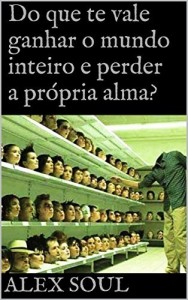 Baixar Do que te vale ganhar o mundo inteiro e perder a própria alma? pdf, epub, eBook